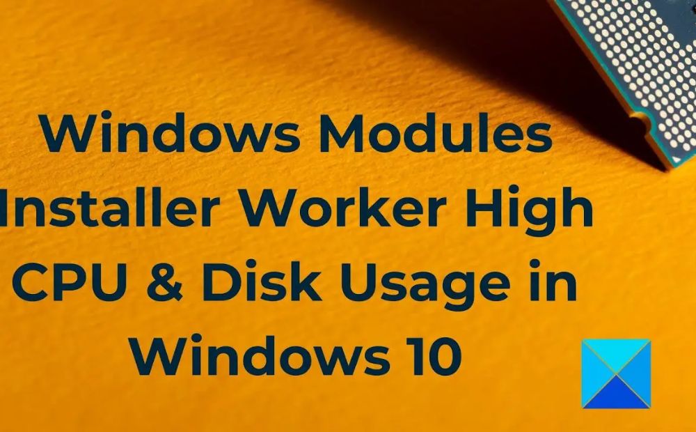 How to Overcome Windows Modules Worker High CPU 100% 2022