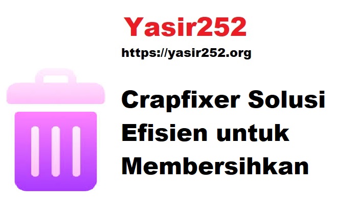 Crapfixer Solusi Efisien untuk Membersihkan